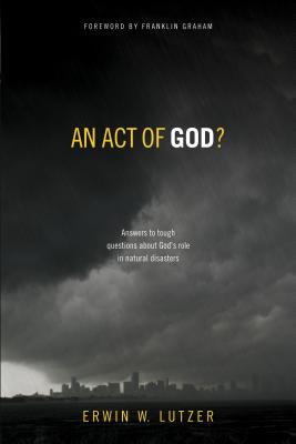 An Act of God?: Answers to Tough Questions about God's Role in Natural Disasters - Lutzer, Erwin W, Dr., and Graham, Franklin, Dr. (Foreword by)