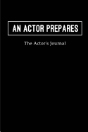 An Actor Prepares - The Actor's Journal: Blank Lined Journals for Actors (6x9) 110 Pages for Gifts (Funny, Motivational, Inspirational and Gag), Journal/Notebook/Logbook for Acting Notes for Theater, Drama, Plays, Broadways and Movies.