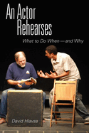 An Actor Rehearses: What to Do When and Why
