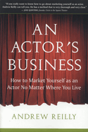 An Actor's Business: How to Market Yourself as an Actor No Matter Where You Live