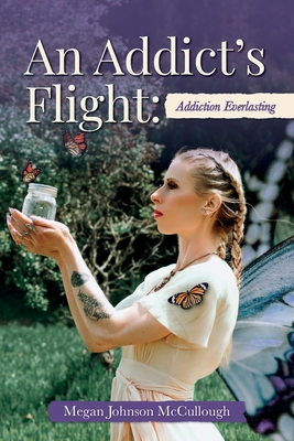 An Addict's Flight: Addiction Everlasting - McCullough, Megan Johnson