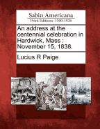 An Address at the Centennial Celebration in Hardwick, Mass: November 15, 1838.