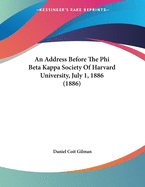 An Address Before the Phi Beta Kappa Society of Harvard University, July 1, 1886 (Classic Reprint)