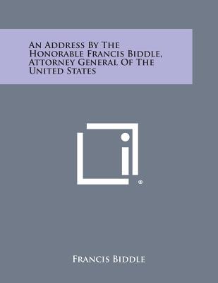 An Address by the Honorable Francis Biddle, Attorney General of the United States - Biddle, Francis