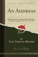 An Address: Delivered at the Centennial Celebration, in Peterborough, N. H. Oct; 24, 1839 (Classic Reprint)