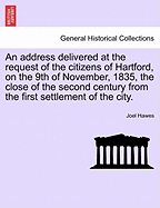 An Address Delivered at the Request of the Citizens of Hartford, on the 9th of November, 1835, the Close of the Second Century from the First Settlement of the City. - Hawes, Joel