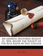 An Address Delivered August 14, 1844, Before the Society of Phi Beta Kappa in Yale College