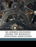 An Address Delivered Before the Knoxville Industrial Association