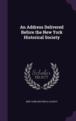 An Address Delivered Before the New York Historical Society - New-York Historical Society (Creator)