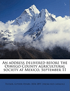 An Address Delivered Before the Oswego County Agricultural Society at Mexico, September 11