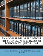 An Address Delivered Before the Soldiers and Citizens of Bedford, Pa., July 4, 1844