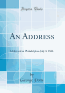 An Address: Delivered in Philadelphia, July 4, 1826 (Classic Reprint)