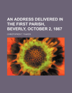 An Address Delivered in the First Parish, Beverly, October 2, 1867