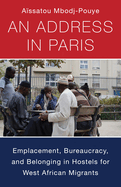 An Address in Paris: Emplacement, Bureaucracy, and Belonging in Hostels for West African Migrants