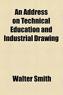 An Address on Technical Education and Industrial Drawing