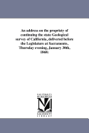 An address on the propriety of continuing the state Geological survey of California, delivered before the Legislature at Sacramento, Thursday evening, January 30th, 1868 - Whitney, J D