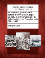 An Address, Pronounced Before the Phi Beta Kappa Society of Union College: At Schenectady, on Tuesday, July 27th, 1841.