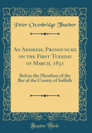 An Address, Pronounced on the First Tuesday of March, 1831: Before the Members of the Bar of the County of Suffolk (Classic Reprint)