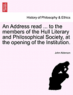 An Address Read ... to the Members of the Hull Literary and Philosophical Society, at the Opening of the Institution.