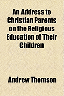 An Address to Christian Parents on the Religious Education of Their Children