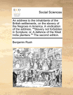 An Address to the Inhabitants of the British Settlements, on the Slavery of the Negroes in America. A Vindication of the Address, ""Slavery not Forbidden in Scripture; or, A Defence of the West India Planters."" The Second Edition