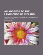 An Address to the Landlords of Ireland; On Subjects Connected with the Melioration of the Lower Classes - Doyle, Martin
