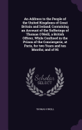 An Address to the People of the United Kingdoms of Great Britain and Ireland; Containing an Account of the Sufferings of Thomas O'Neill, a British Officer, While Confined in the Prison of the Conciergerie, at Paris, for two Years and ten Months; and of Hi