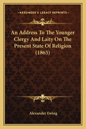 An Address to the Younger Clergy and Laity on the Present State of Religion (1865)