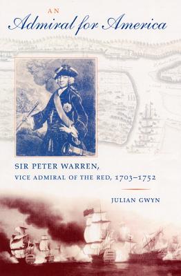 An Admiral for America: Sir Peter Warren, Vice Admiral of the Red,1703-1752 - Gwyn, Julian