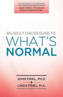 An Adult Child's Guide to What's Normal - Friel, John