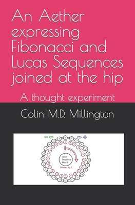An Aether expressing Fibonacci and Lucas Sequences joined at the hip: A thought experiment - Millington, Colin