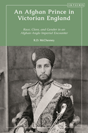 An Afghan Prince in Victorian England: Race, Class, and Gender in an Afghan-Anglo Imperial Encounter