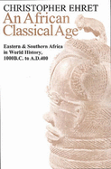 An African Classical Age: Eastern and Southern Africa in World History 1000 BC to Ad 400 - Ehret, Christopher