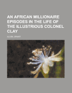An African Millionaire: Episodes in the Life of the Illustrious Colonel Clay