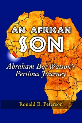 An African Son: Abraham Boi Watson's Perilous Journey - Peterson, Ronald E