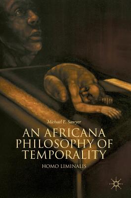 An Africana Philosophy of Temporality: Homo Liminalis - Sawyer, Michael E