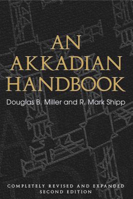 An Akkadian Handbook: Helps, Paradigms, Glossary, Logograms, and Sign List - Miller, Douglas B, and Shipp, R Mark