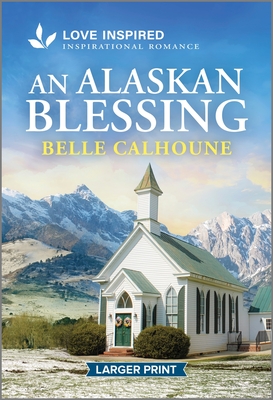 An Alaskan Blessing: An Uplifting Inspirational Romance - Calhoune, Belle