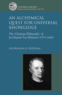 An Alchemical Quest for Universal Knowledge: The 'Christian Philosophy' of Jan Baptist Van Helmont (1579-1644)