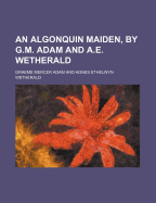 An Algonquin Maiden, by G.M. Adam and A.E. Wetherald