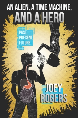 An Alien, a Time Machine, and a Hero - Rogers, Joey