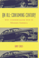 An All-Consuming Century: Why Commercialism Won in Modern America