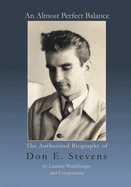 An Almost Perfect Balance, The Authorized Biography of Don E. Stevens