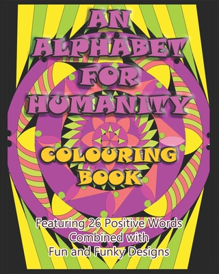 An Alphabet for Humanity Colouring Book: Featuring 26 Positive Words Combined with Fun and Funky Designs - O'Braden, Kalena, and Nanny Wise Books