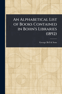 An Alphabetical List of Books Contained in Bohn's Libraries (1892)
