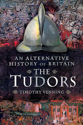 An Alternative History of Britain: The Tudors - Venning, Timothy