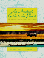 An Amateur's Guide to the Planet: Twelve Adventure Journeys and Lessons for the Contemporary United States