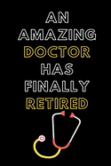 An Amazing Doctor Has Finally Retired: Blank Lined Notebook Diary Journal with Calendar Snarky Sarcastic Farewell Funny Retirement Gag Gifts present 6 X 9 Lined Journal and Blank Pages 120 Pages
