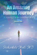 An Amazing Human Journey: Remembering from the Subconscious Mind Volume One