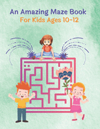 An Amazing Maze Book For Kids Ages 10-12: Mazes Puzzles book for kids: Puzzles and Problem-Solving. father gift for kids in birthday. Christmas gift her Children